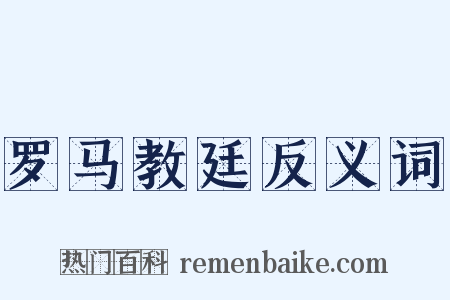 罗马教廷反义词是什么意思的图片